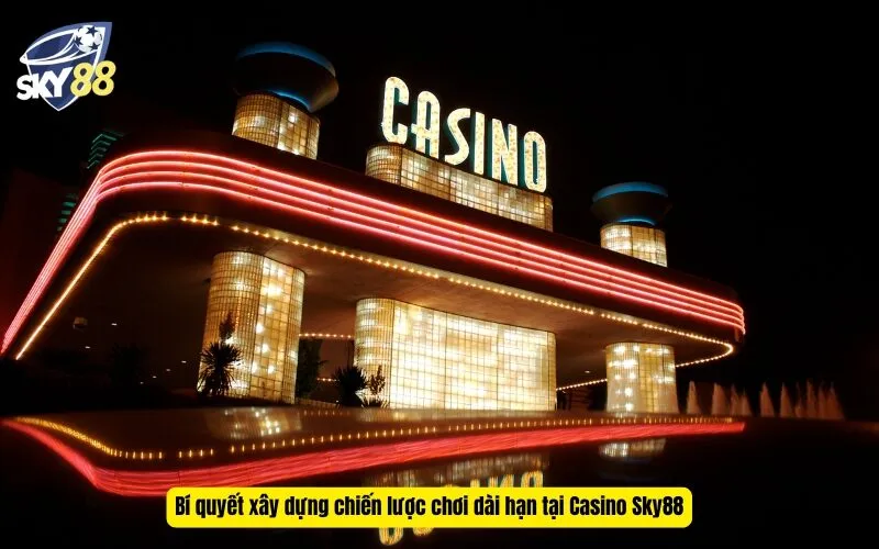 Bí quyết xây dựng chiến lược chơi dài hạn tại Casino Sky88