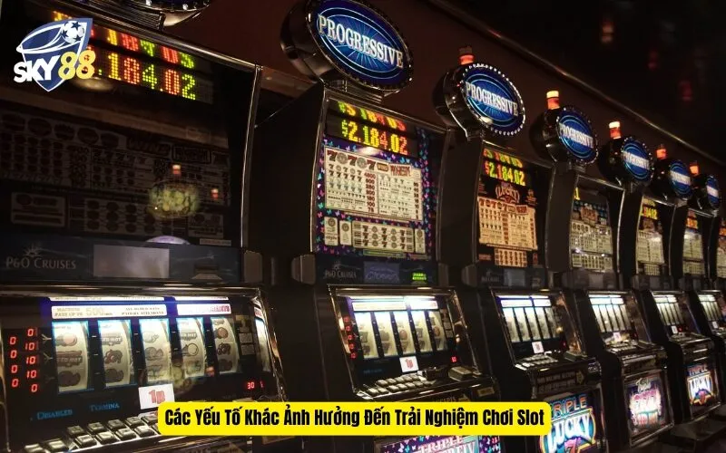 Các Yếu Tố Khác Ảnh Hưởng Đến Trải Nghiệm Chơi Slot