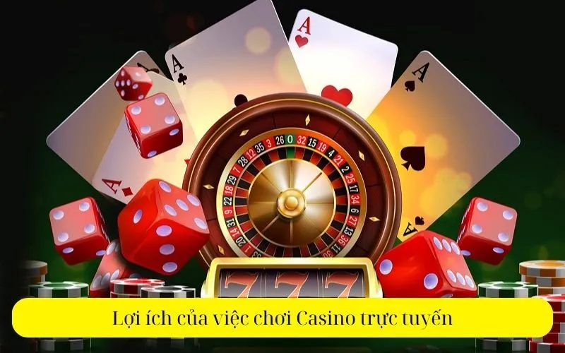 Lợi ích của việc chơi Casino trực tuyến