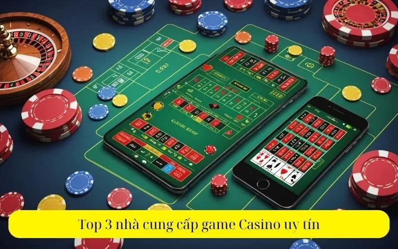 Top 3 nhà cung cấp game Casino uy tín